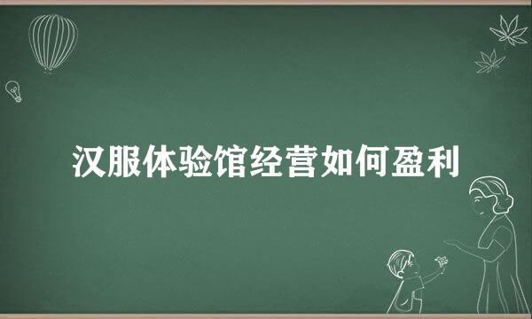 汉服体验馆经营如何盈利
