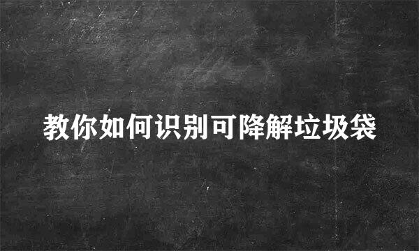 教你如何识别可降解垃圾袋