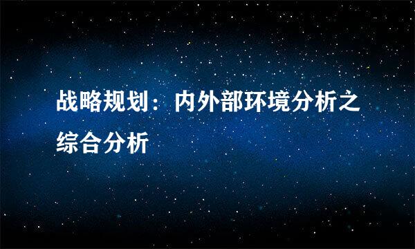 战略规划：内外部环境分析之综合分析
