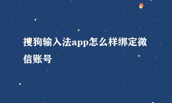 搜狗输入法app怎么样绑定微信账号