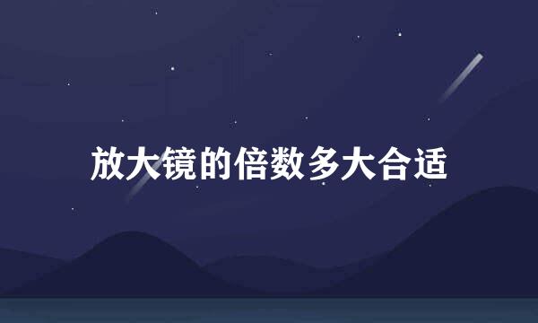 放大镜的倍数多大合适