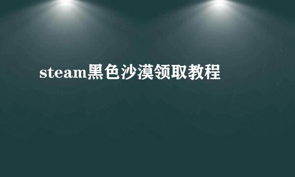 steam黑色沙漠领取教程