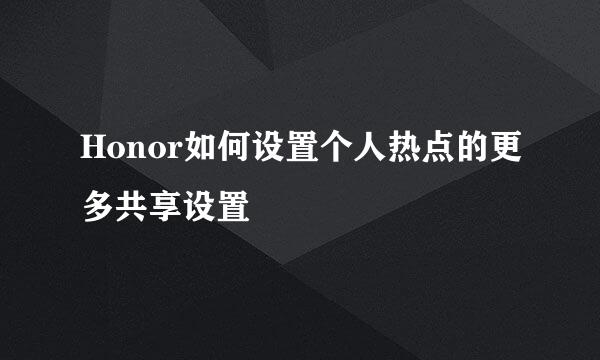 Honor如何设置个人热点的更多共享设置