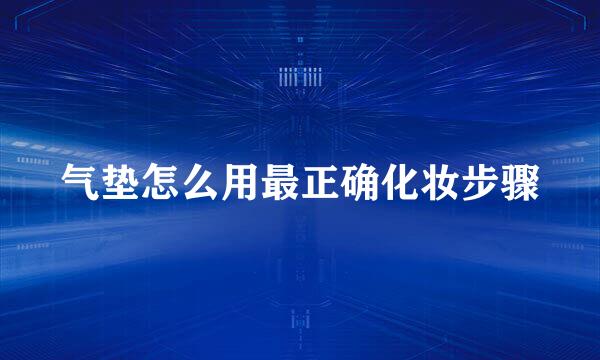 气垫怎么用最正确化妆步骤