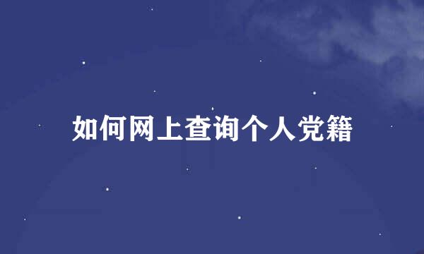 如何网上查询个人党籍