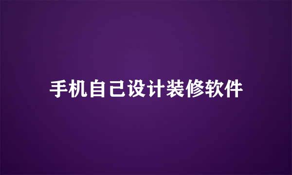 手机自己设计装修软件