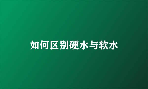 如何区别硬水与软水