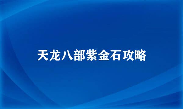 天龙八部紫金石攻略