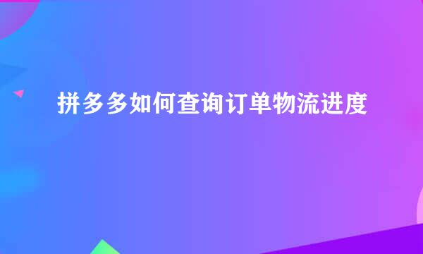 拼多多如何查询订单物流进度
