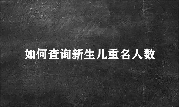 如何查询新生儿重名人数