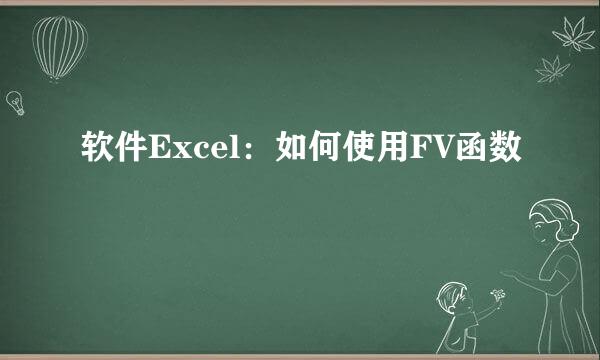 软件Excel：如何使用FV函数