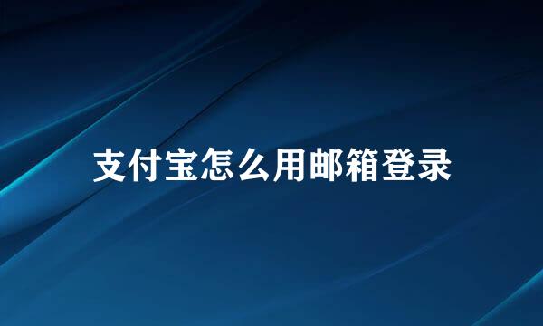 支付宝怎么用邮箱登录