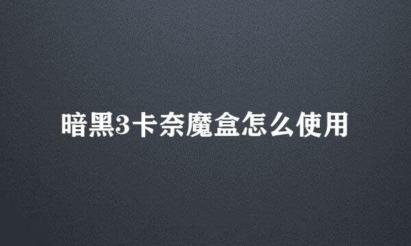 暗黑3卡奈魔盒怎么使用