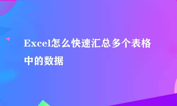 Excel怎么快速汇总多个表格中的数据