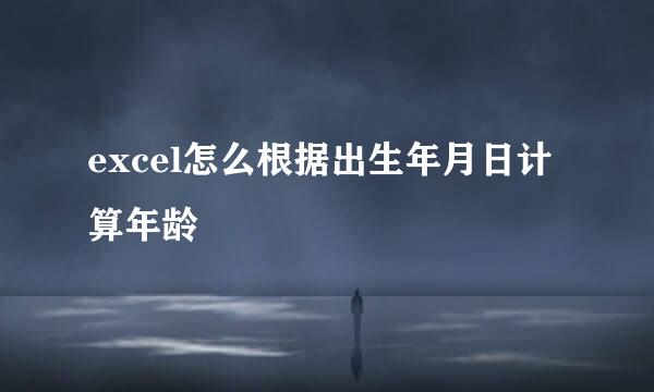excel怎么根据出生年月日计算年龄