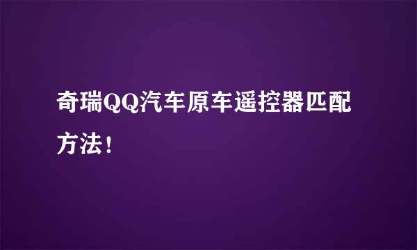 奇瑞QQ汽车原车遥控器匹配方法！
