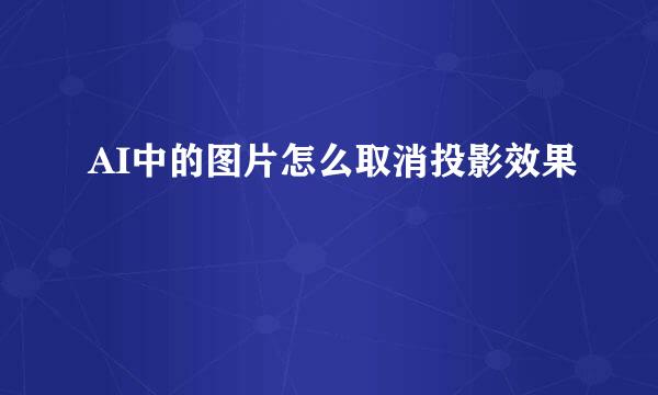 AI中的图片怎么取消投影效果