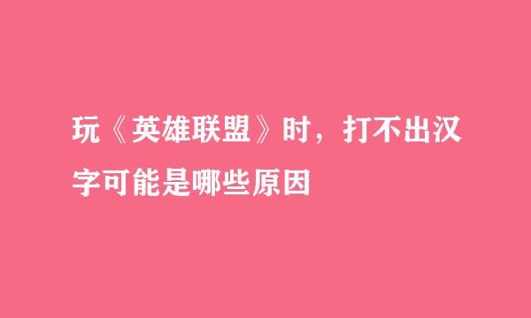 玩《英雄联盟》时，打不出汉字可能是哪些原因