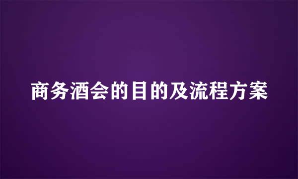 商务酒会的目的及流程方案