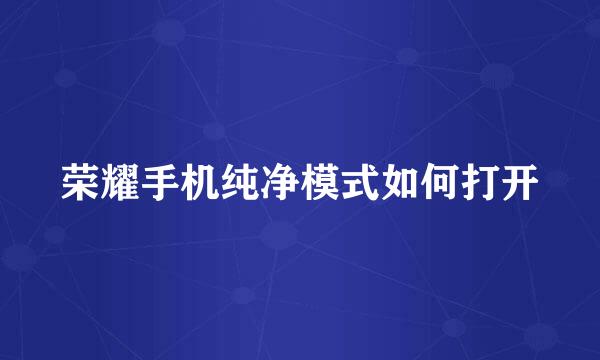 荣耀手机纯净模式如何打开