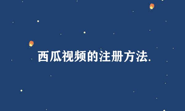 西瓜视频的注册方法