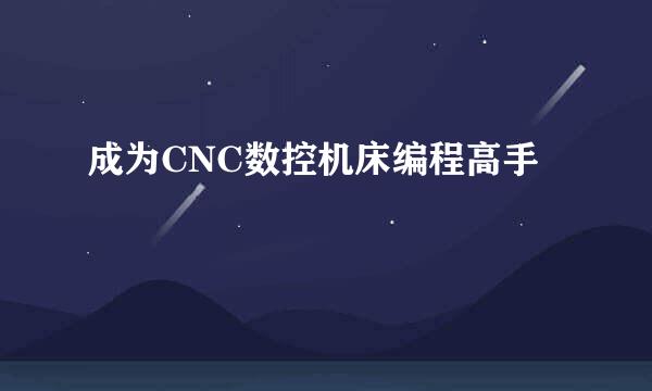 成为CNC数控机床编程高手