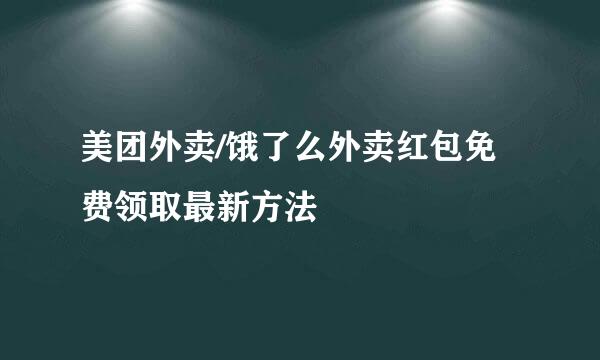 美团外卖/饿了么外卖红包免费领取最新方法
