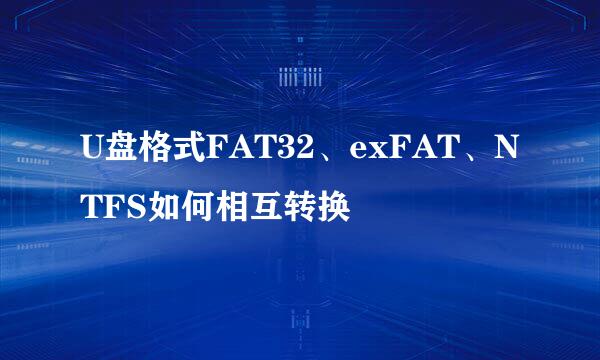 U盘格式FAT32、exFAT、NTFS如何相互转换