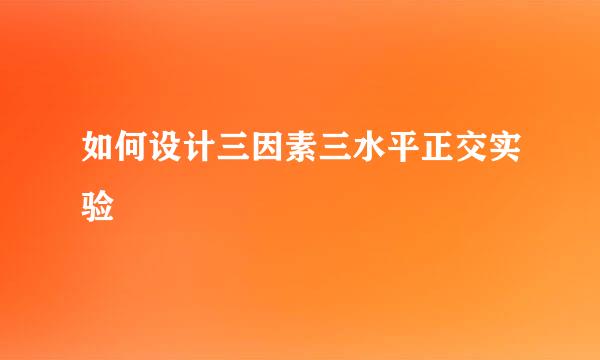 如何设计三因素三水平正交实验