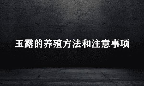 玉露的养殖方法和注意事项