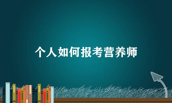 个人如何报考营养师