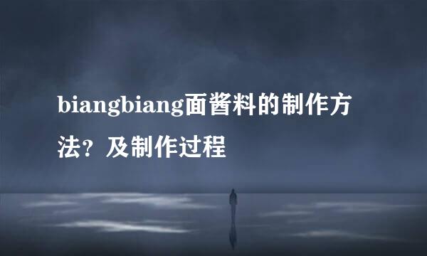 biangbiang面酱料的制作方法？及制作过程