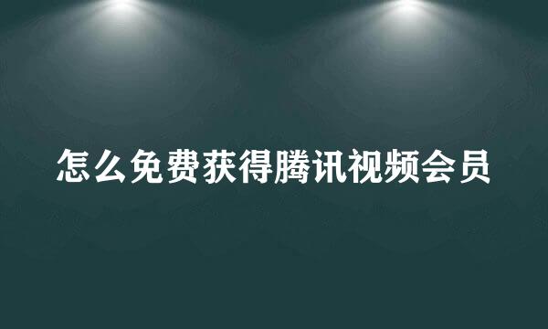 怎么免费获得腾讯视频会员