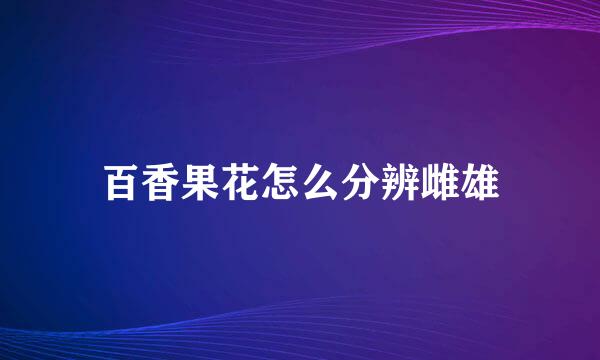 百香果花怎么分辨雌雄