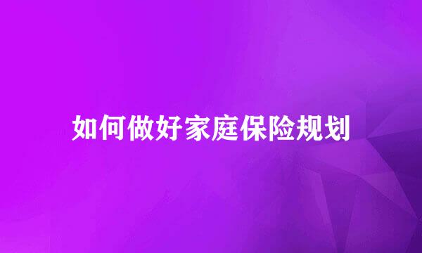 如何做好家庭保险规划