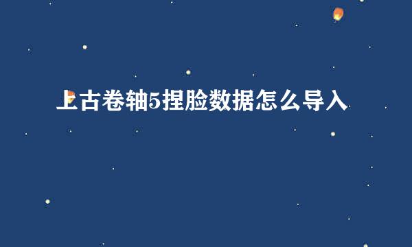 上古卷轴5捏脸数据怎么导入