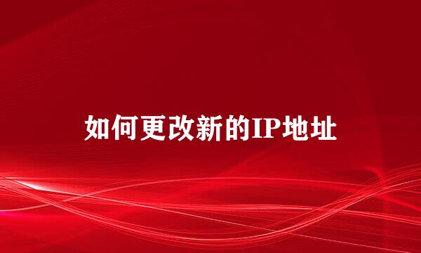 如何更改新的IP地址