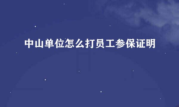 中山单位怎么打员工参保证明