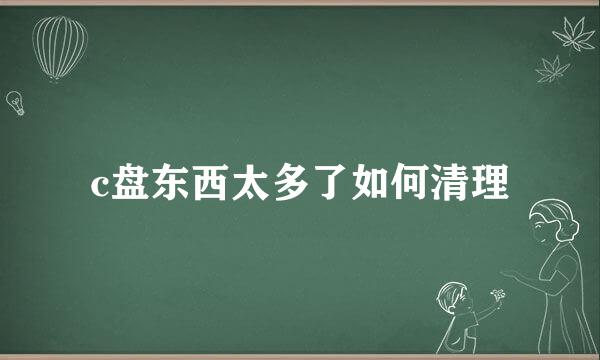 c盘东西太多了如何清理
