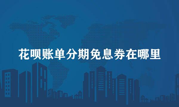 花呗账单分期免息券在哪里