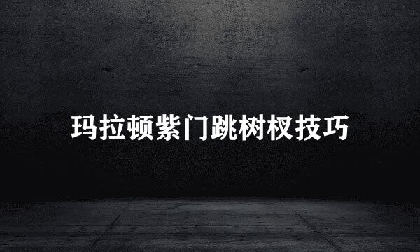 玛拉顿紫门跳树杈技巧