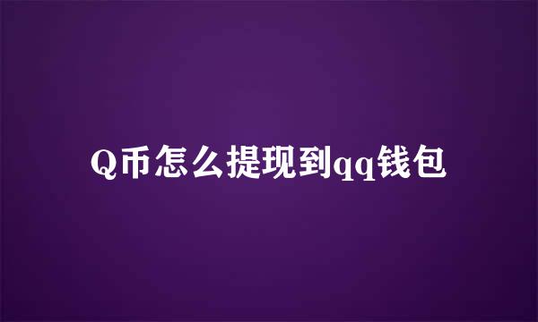 Q币怎么提现到qq钱包