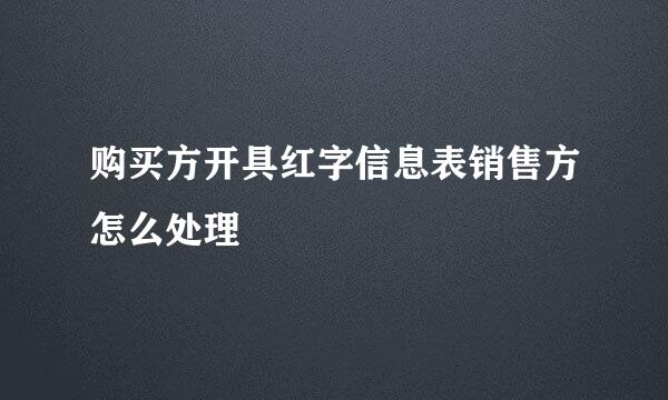 购买方开具红字信息表销售方怎么处理