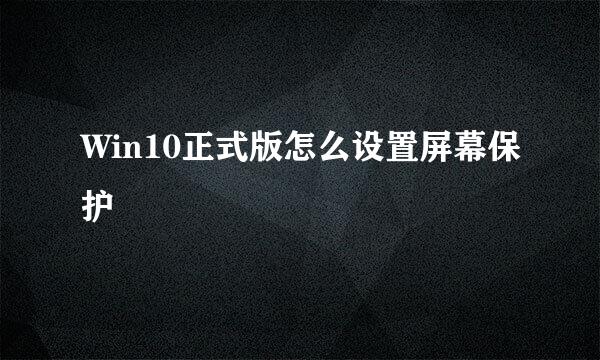 Win10正式版怎么设置屏幕保护