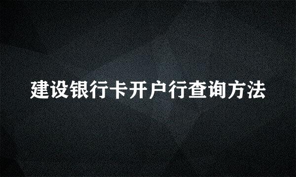 建设银行卡开户行查询方法