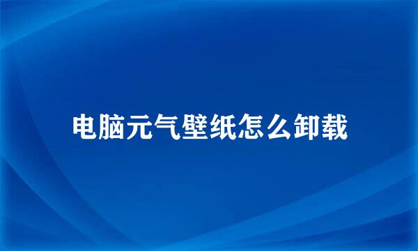 电脑元气壁纸怎么卸载