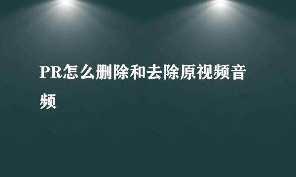 PR怎么删除和去除原视频音频
