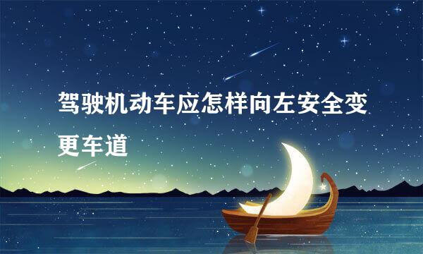 驾驶机动车应怎样向左安全变更车道