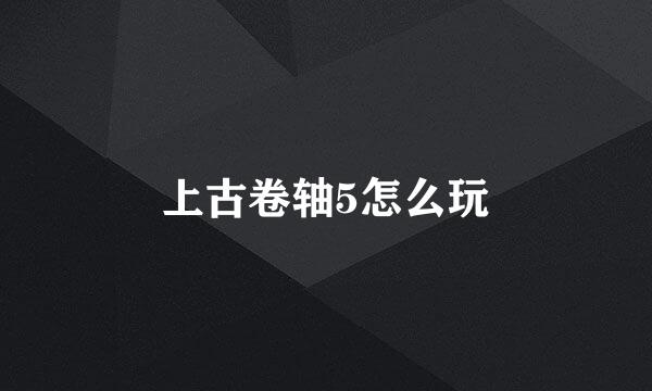 上古卷轴5怎么玩