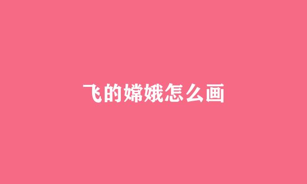 飞的嫦娥怎么画